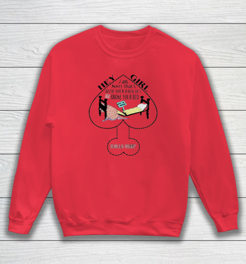 Hey Girl I Am Sorry That I Blew Your Back Out And Broke Your Bed Sweatshirt 6