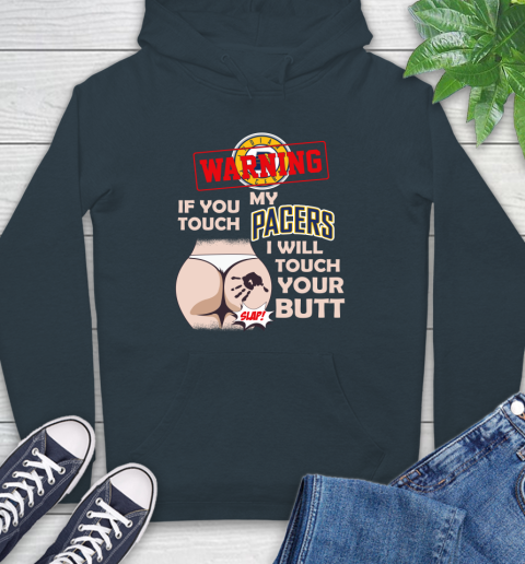 Indiana Pacers NBA Basketball Warning If You Touch My Team I Will Touch My Butt Hoodie 7