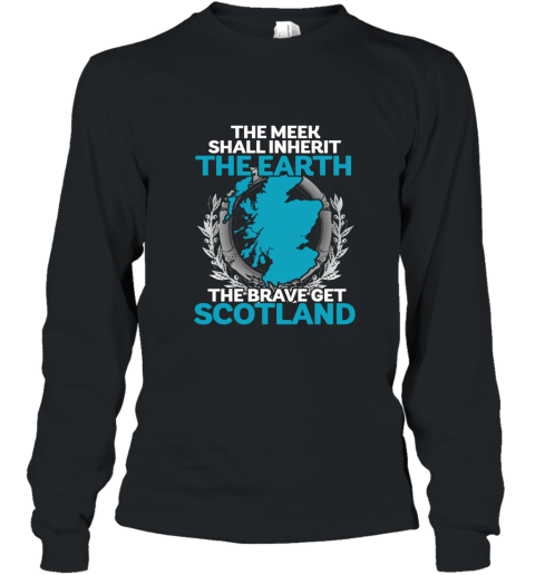 The Meek Shall Inherit The Earth The Brave Get Scotland Long Sleeve