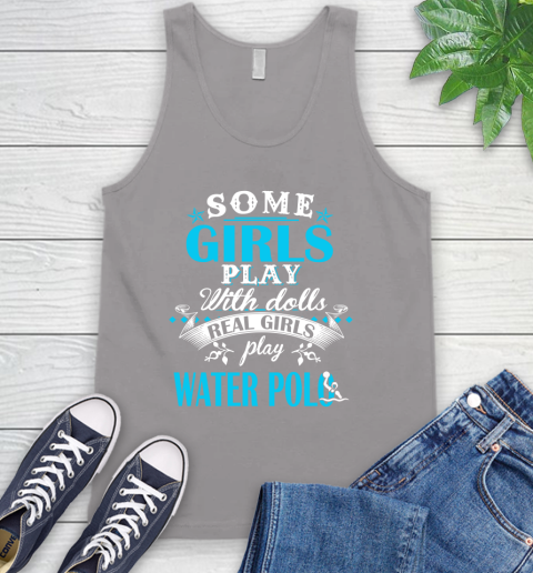 Some Girls Play With Dolls Real Girls Play Water Polo Tank Top 3