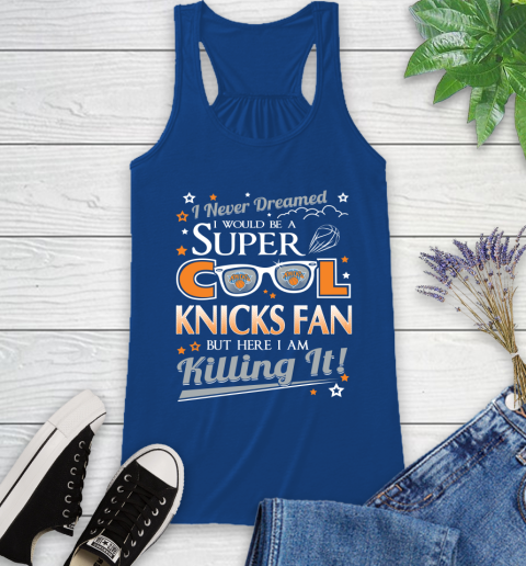 New York Knicks NBA Basketball I Never Dreamed I Would Be Super Cool Fan Racerback Tank 8