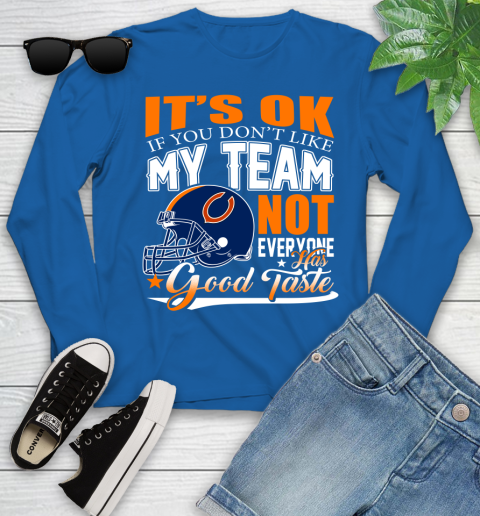 NFL It's Ok If You Don't Like My Team Chicago Bears Not Everyone Has Good Taste Football Youth Long Sleeve 10