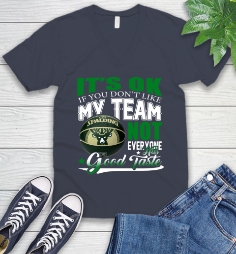 NBA It's Ok If You Don't Like My Team Milwaukee Bucks Not Everyone Has Good Taste Basketball V-Neck T-Shirt 8