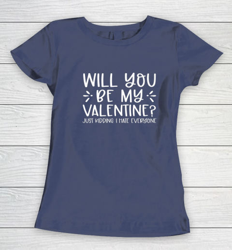 Funny Will You Be My Valentine Just Kidding I Hate Everyone Women's T-Shirt 16