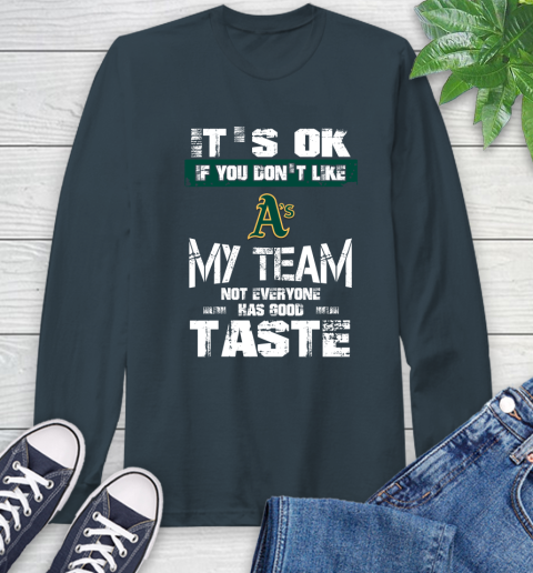 Oakland Athletics MLB Baseball It's Ok If You Don't Like My Team Not Everyone Has Good Taste Long Sleeve T-Shirt 9
