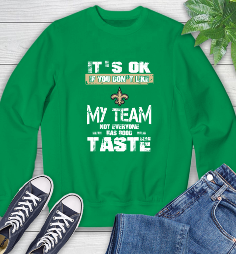 New Orleans Saints NFL Football It's Ok If You Don't Like My Team Not Everyone Has Good Taste Sweatshirt 7