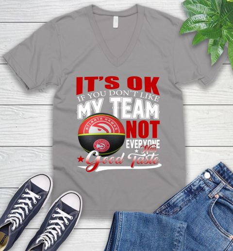 NBA It's Ok If You Don't Like My Team Atlanta Hawks Not Everyone Has Good Taste Basketball V-Neck T-Shirt 3