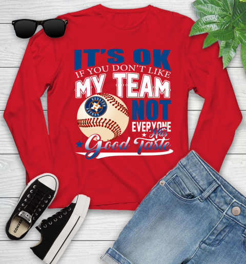 Houston Astros MLB Baseball You Don't Like My Team Not Everyone Has Good Taste Youth Long Sleeve 11