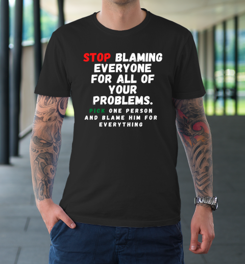 Stop Blaming Everyone For Your Problems T-Shirt