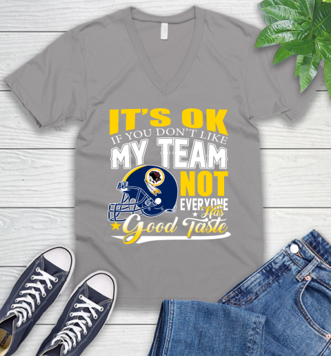 Washington Redskins NFL Football You Don't Like My Team Not Everyone Has Good Taste V-Neck T-Shirt 3