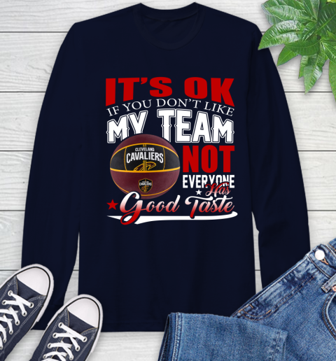 NBA It's Ok If You Don't Like My Team Cleveland Cavaliers Not Everyone Has Good Taste Basketball Long Sleeve T-Shirt 3