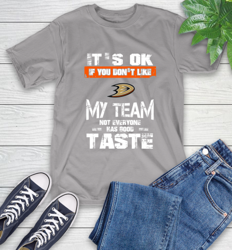 Anaheim Ducks NHL Hockey It's Ok If You Don't Like My Team Not Everyone Has Good Taste T-Shirt 6