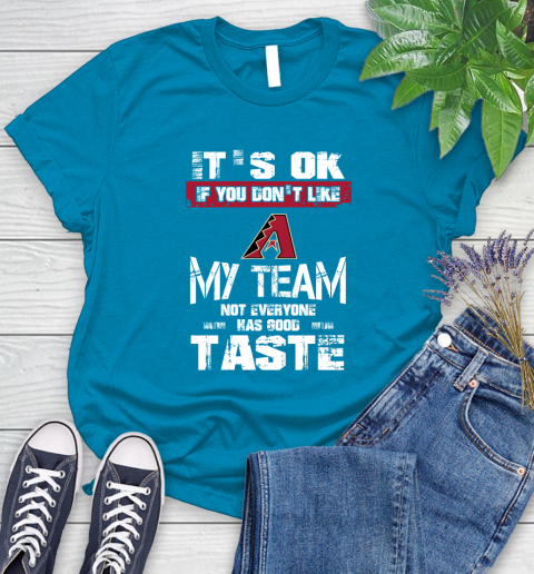 Arizona Diamondbacks MLB Baseball It's Ok If You Don't Like My Team Not Everyone Has Good Taste Women's T-Shirt 10