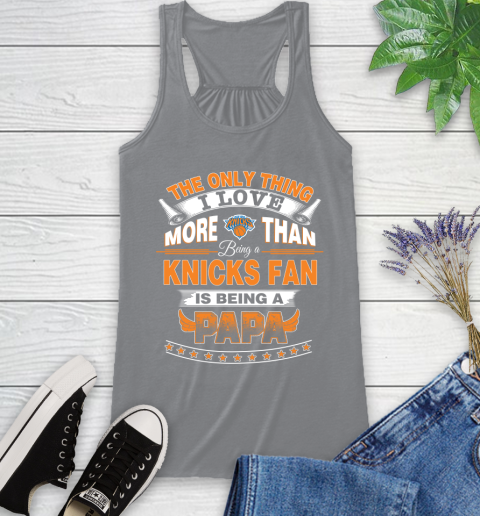NBA The Only Thing I Love More Than Being A New York Knicks Fan Is Being A Papa Basketball Racerback Tank 4