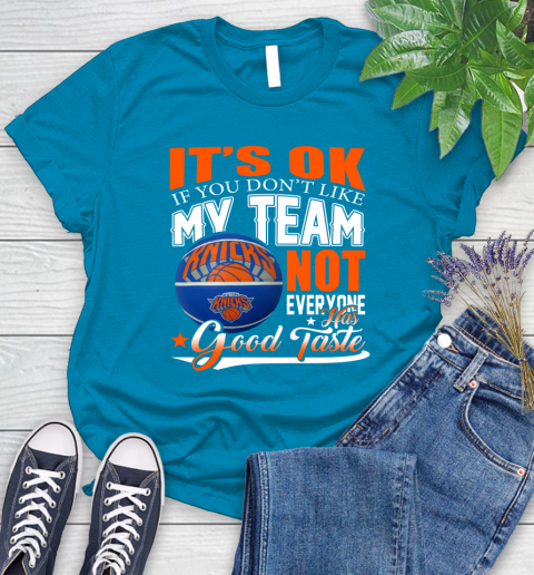 NBA It's Ok If You Don't Like My Team New York Knicks Not Everyone Has Good Taste Basketball Women's T-Shirt 10