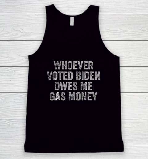Whoever Voted Biden Owes Me Gas Money Gas Pump Price Funny Anti Biden Tank Top