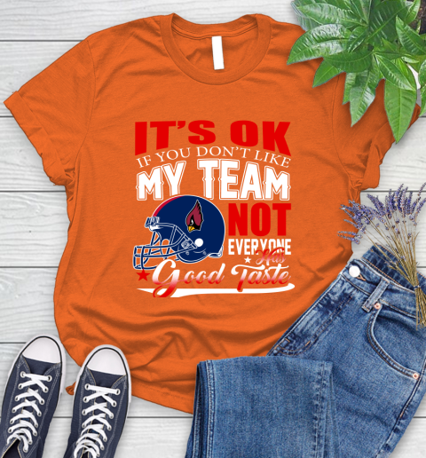 Arizona Cardinals NFL Football You Don't Like My Team Not Everyone Has Good Taste Women's T-Shirt 3