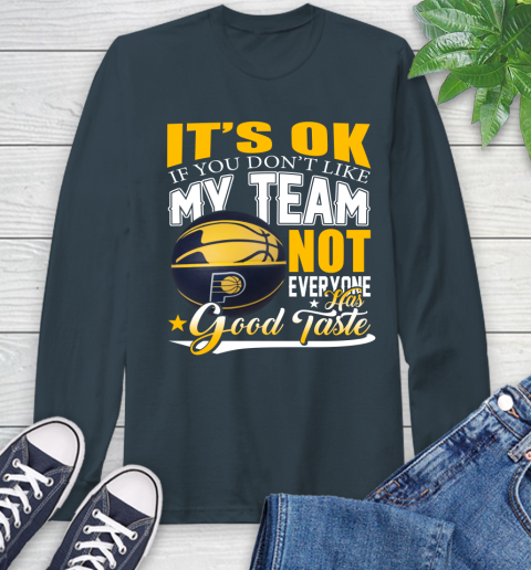 NBA It's Ok If You Don't Like My Team Indiana Pacers Not Everyone Has Good Taste Basketball Long Sleeve T-Shirt 9