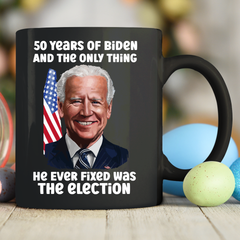 50 Years Of Biden And The Only Thing He Ever Fixed Was The Election Ceramic Mug 11oz