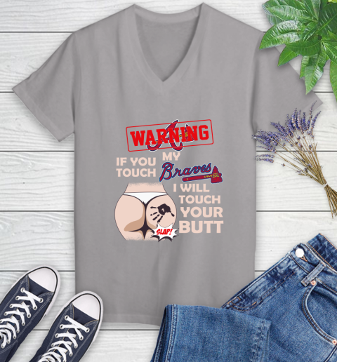 Atlanta Braves MLB Baseball Warning If You Touch My Team I Will Touch My Butt Women's V-Neck T-Shirt 5 Atlanta Braves MLB Baseball Warning If You Touch My Team I Will Touch My Butt Women's V-Neck T-Shirt - Image 5