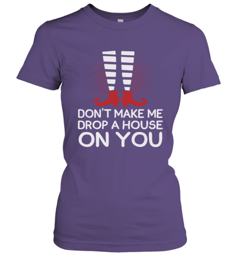 Don't Make Me Drop A House On You Women Tee