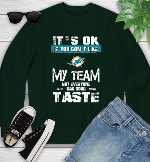 Miami Dolphins NFL Football It's Ok If You Don't Like My Team Not Everyone Has Good Taste Youth Sweatshirt 9