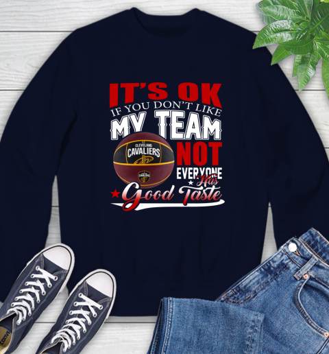 NBA It's Ok If You Don't Like My Team Cleveland Cavaliers Not Everyone Has Good Taste Basketball Sweatshirt 2