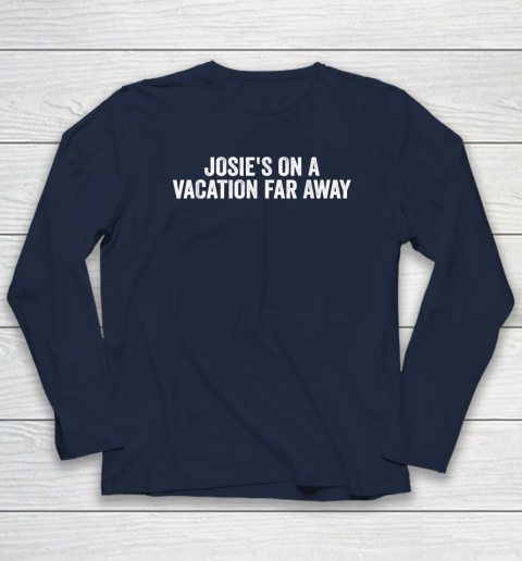 Josie's On A Vacation Far Away Quote Long Sleeve T-Shirt 2