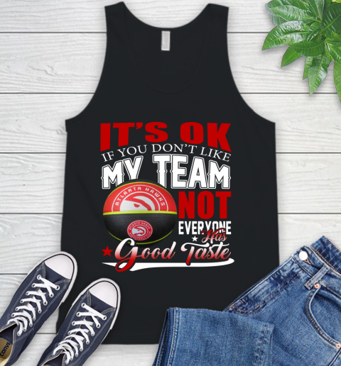 NBA It's Ok If You Don't Like My Team Atlanta Hawks Not Everyone Has Good Taste Basketball Tank Top