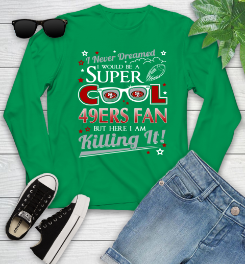 San Francisco 49ers NFL Football I Never Dreamed I Would Be Super Cool Fan Youth Long Sleeve 7