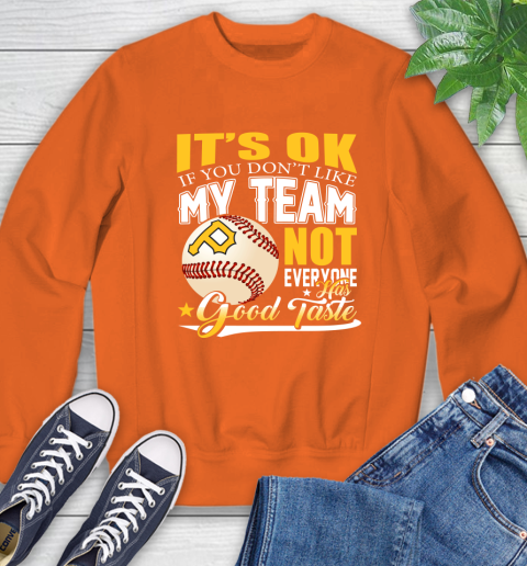 Pittsburgh Pirates MLB Baseball You Don't Like My Team Not Everyone Has Good Taste Sweatshirt 3