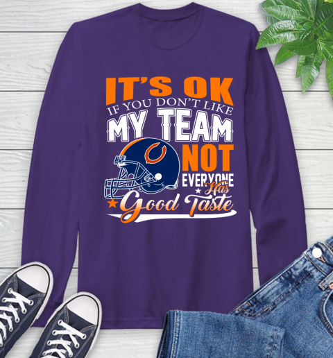 NFL It's Ok If You Don't Like My Team Chicago Bears Not Everyone Has Good Taste Football Long Sleeve T-Shirt 5