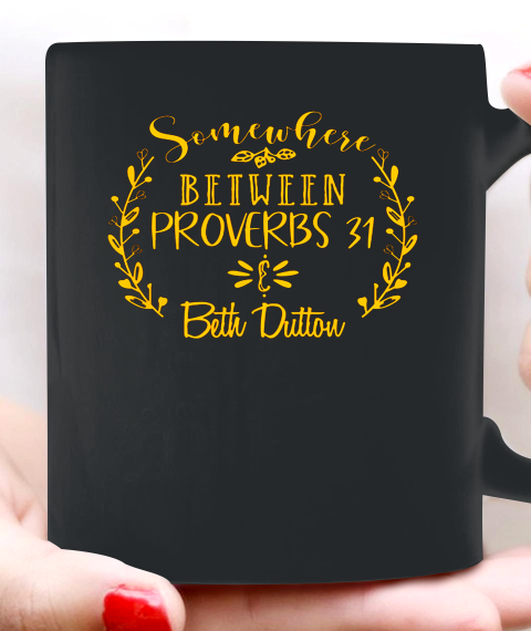 Somewhere Between Proverbs 31 Beth Dutton Ceramic Mug 11oz