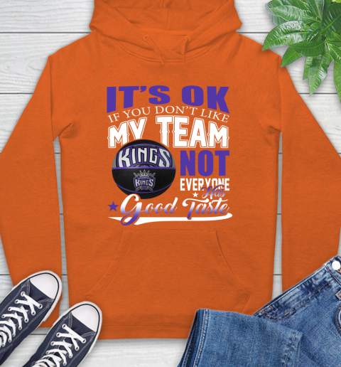 NBA It's Ok If You Don't Like My Team Sacramento Kings Not Everyone Has Good Taste Basketball Hoodie 4