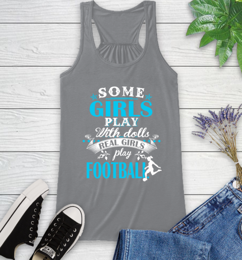 Some Girls Play With Dolls Real Girls Play Football Racerback Tank 4