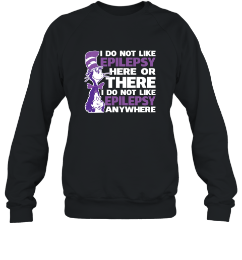 Epilepsy Awareness Shirts  I Do Not Like Epilepsy Premium Shirt Sweatshirt