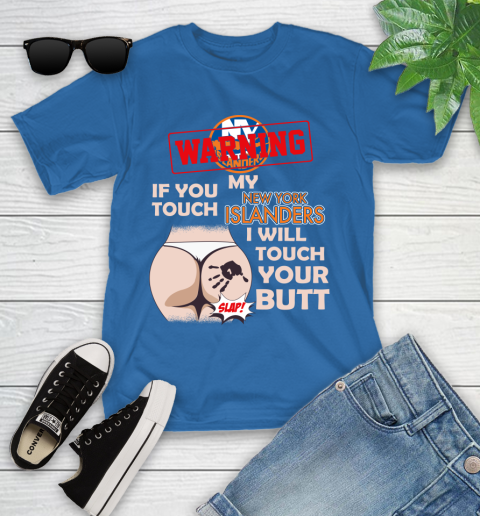 New York Islanders NHL Hockey Warning If You Touch My Team I Will Touch My Butt Youth T-Shirt 12