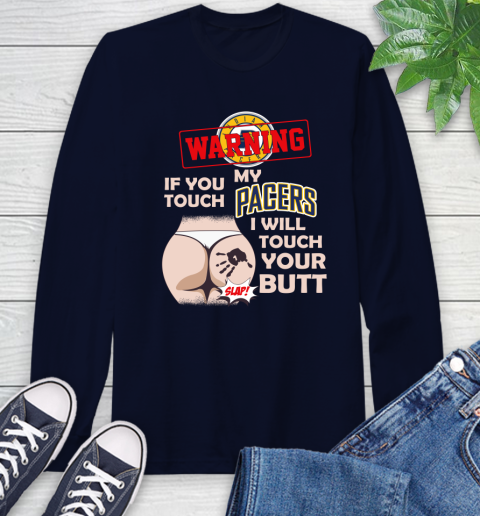 Indiana Pacers NBA Basketball Warning If You Touch My Team I Will Touch My Butt Long Sleeve T-Shirt 3