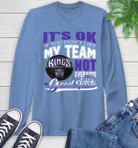 NBA It's Ok If You Don't Like My Team Sacramento Kings Not Everyone Has Good Taste Basketball Long Sleeve T-Shirt 12