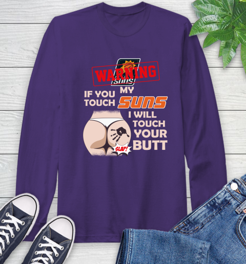 Phoenix Suns NBA Basketball Warning If You Touch My Team I Will Touch My Butt Long Sleeve T-Shirt 5