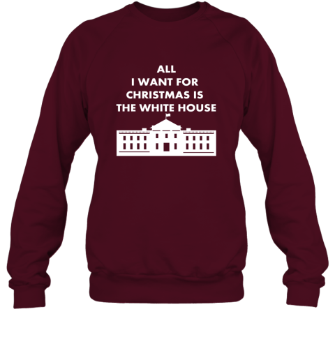 All I Want For Christmas Is The White House Xmas Sweatshirt