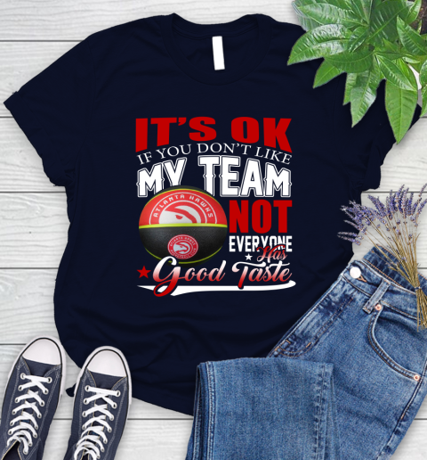 NBA It's Ok If You Don't Like My Team Atlanta Hawks Not Everyone Has Good Taste Basketball Women's T-Shirt 2