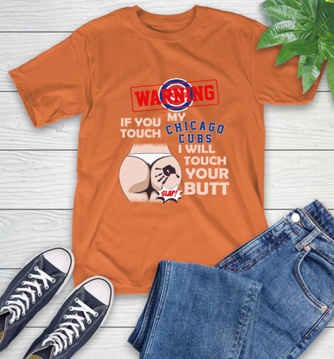 Chicago Cubs MLB Baseball Warning If You Touch My Team I Will Touch My Butt T-Shirt 4
