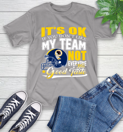 Washington Redskins NFL Football You Don't Like My Team Not Everyone Has Good Taste T-Shirt 6