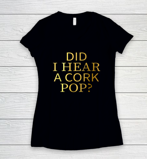 Did I Hear A Cork Pop Women's V-Neck T-Shirt