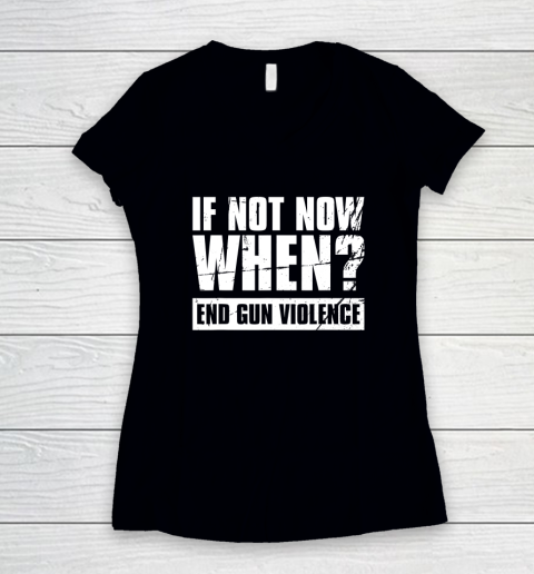End Gun Violence Shirt Wear Orange Anti Gun If Not Now When Women's V-Neck T-Shirt