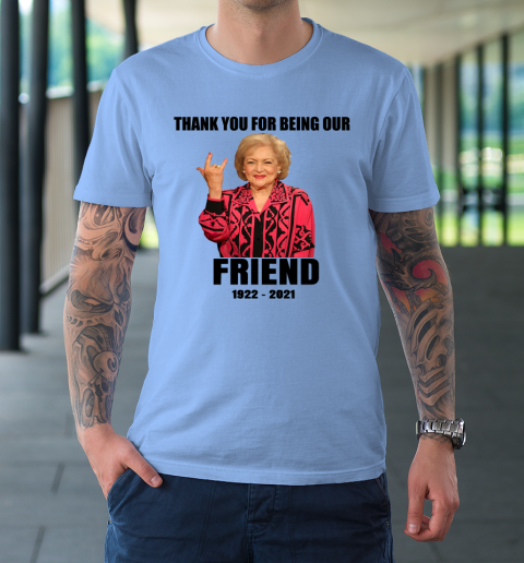 Betty White Shirt Thank you for being our friend 1922  2021 T-Shirt 7