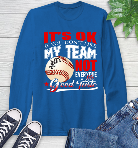 Chicago White Sox MLB Baseball You Don't Like My Team Not Everyone Has Good Taste Long Sleeve T-Shirt 10