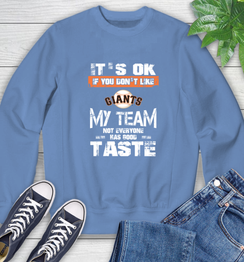 San Francisco Giants MLB Baseball It's Ok If You Don't Like My Team Not Everyone Has Good Taste Sweatshirt 11