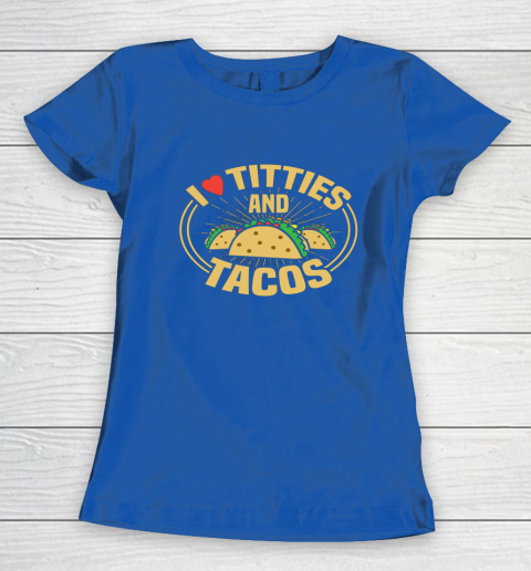 I Love Titties and Tacos Funny Adult Humor Dirty Joke Women's T-Shirt 6